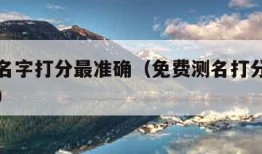 免费测名字打分最准确（免费测名打分最准确的软件）