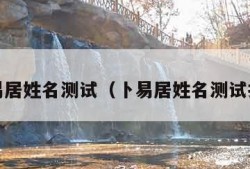 卜易居姓名测试（卜易居姓名测试打分）