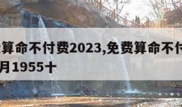 免费算命不付费2023,免费算命不付费2023月1955十