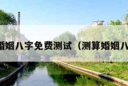 测婚姻八字免费测试（测算婚姻八字）