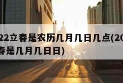 2022立春是农历几月几日几点(2022立春是几月几日日)