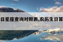 农历生日星座查询对照表,农历生日算星座查询