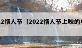 2022情人节（2022情人节上映的电影）
