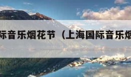 上海国际音乐烟花节（上海国际音乐烟花节还有吗）