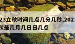 2023立秋时间几点几分几秒,2023年立秋是几月几日日几点