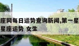 第一星座网每日运势查询新闻,第一星座运势网每日星座运势 女生