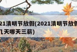 2021清明节放假(2021清明节放假法定几天哪天三薪)