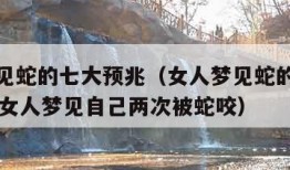 女人梦见蛇的七大预兆（女人梦见蛇的七大预兆30岁女人梦见自己两次被蛇咬）