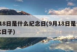 9月18日是什么纪念日(9月18日是什么纪念日子)