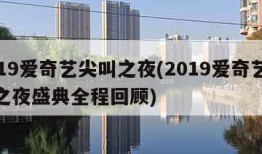 2019爱奇艺尖叫之夜(2019爱奇艺尖叫之夜盛典全程回顾)