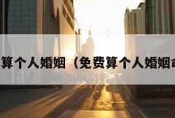 免费算个人婚姻（免费算个人婚姻命运）