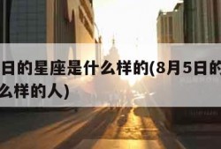 8月5日的星座是什么样的(8月5日的星座是什么样的人)
