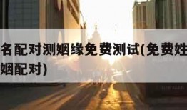 免费姓名配对测姻缘免费测试(免费姓名配对算命婚姻配对)