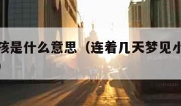 梦见小孩是什么意思（连着几天梦见小孩是什么意思）