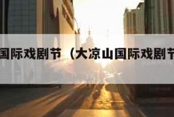 大凉山国际戏剧节（大凉山国际戏剧节演出日程）