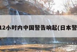 日本12小时内中国警告响起(日本警报声)