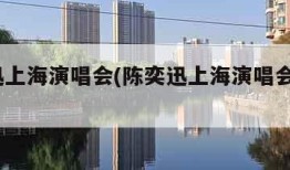 陈奕迅上海演唱会(陈奕迅上海演唱会门票2023)