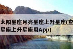怎么查太阳星座月亮星座上升星座(查太阳星座月亮星座上升星座用App)
