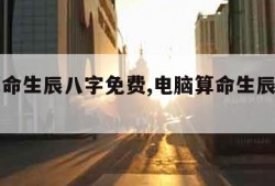 电脑算命生辰八字免费,电脑算命生辰八字准吗