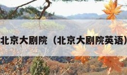 北京大剧院（北京大剧院英语）