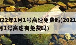2022年1月1号高速免费吗(2021年1月1号高速有免费吗)