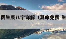 算命免费生辰八字详解（算命免费 生辰八字最准）