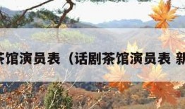 话剧茶馆演员表（话剧茶馆演员表 新演员）