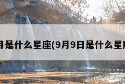 9月是什么星座(9月9日是什么星座)