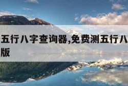 免费测五行八字查询器,免费测五行八字查询器手机版