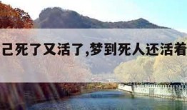 梦到自己死了又活了,梦到死人还活着是什么意思