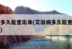 艾滋病多久能查出来(艾滋病多久能查出来可以排除)