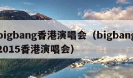 bigbang香港演唱会（bigbang2015香港演唱会）