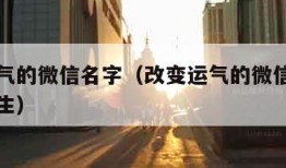 改变运气的微信名字（改变运气的微信名字两个字女生）