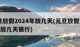 元旦放假2024年放几天(元旦放假2024年放几天银行)