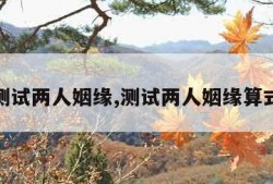 测试两人姻缘,测试两人姻缘算式