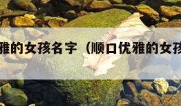 顺口优雅的女孩名字（顺口优雅的女孩名字网名）