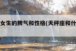 天秤座女生的脾气和性格(天秤座和什么座最配对)