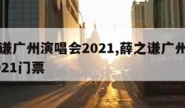 薛之谦广州演唱会2021,薛之谦广州演唱会2021门票