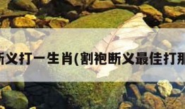 割袍断义打一生肖(割袍断义最佳打那一肖)