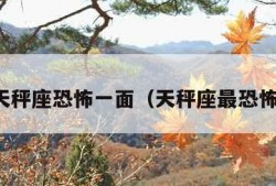 天秤座恐怖一面（天秤座最恐怖）