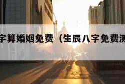 生辰八字算婚姻免费（生辰八字免费测试婚姻）