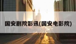 国安剧院影讯(国安电影院)