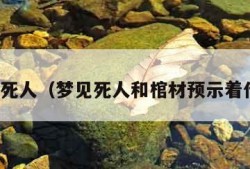 梦见死人（梦见死人和棺材预示着什么）