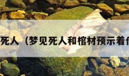 梦见死人（梦见死人和棺材预示着什么）
