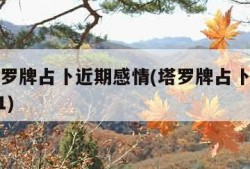 免费塔罗牌占卜近期感情(塔罗牌占卜近期感情2021)