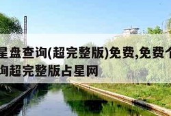 个人星盘查询(超完整版)免费,免费个人星盘查询超完整版占星网