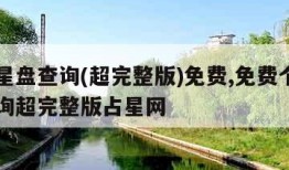 个人星盘查询(超完整版)免费,免费个人星盘查询超完整版占星网