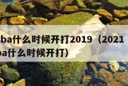 cba什么时候开打2019（2021 cba什么时候开打）