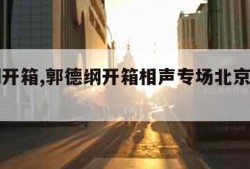 郭德纲开箱,郭德纲开箱相声专场北京演出门票