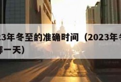 2023年冬至的准确时间（2023年冬至是哪一天）